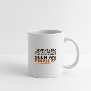 For everyone who's survived yet another meeting that could've been a two-line email — this mug says it louder than you ever could.